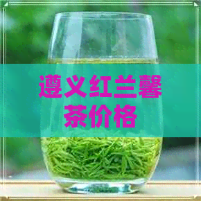 遵义红兰馨茶价格