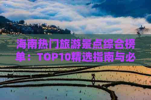 海南热门旅游景点综合榜单：TOP10精选指南与必游胜地推荐