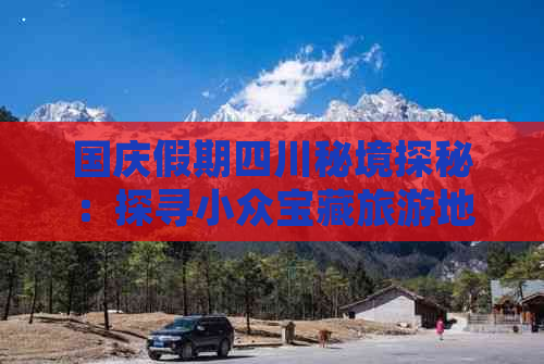 国庆假期四川秘境探秘：探寻小众宝藏旅游地推荐