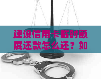 建设信用卡临时额度还款怎么还？如何处理无法还款和进度问题？