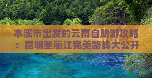 本溪市出发的云南自助游攻略：昆明至丽江完美路线大公开