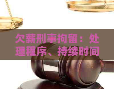 欠薪刑事拘留：处理程序、持续时间与是否留有案底的相关解析