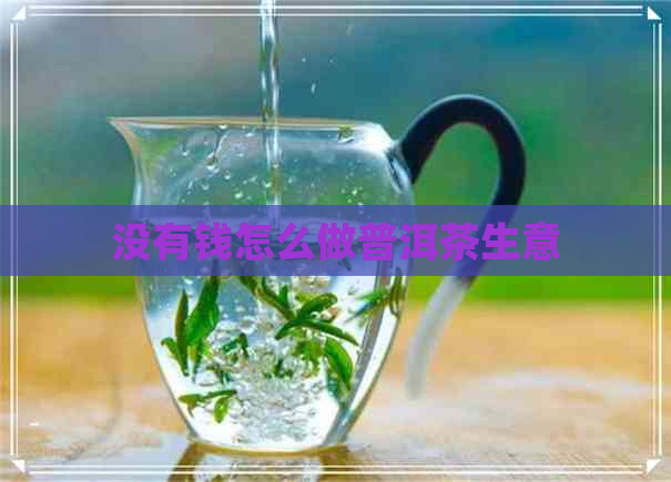 没有钱怎么做普洱茶生意