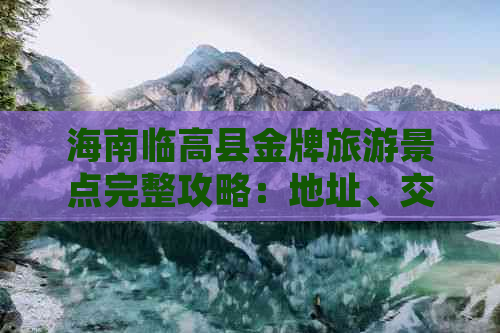 海南临高县金牌旅游景点完整攻略：地址、交通、特色玩法一览