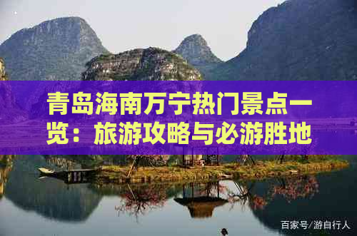 青岛海南万宁热门景点一览：旅游攻略与必游胜地推荐