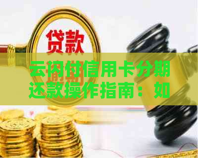 云闪付信用卡分期还款操作指南：如何进行及时还款？