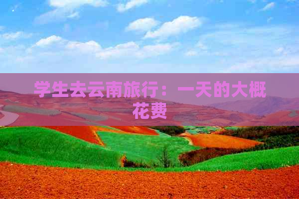 学生去云南旅行：一天的大概花费