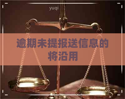 逾期未提报送信息的将沿用