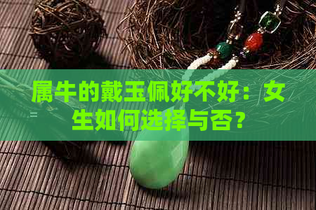 属牛的戴玉佩好不好：女生如何选择与否？