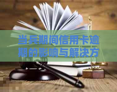 当兵期间信用卡逾期的影响与解决方案：军事生活如何应对信用挑战