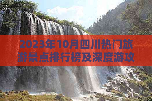 2023年10月四川热门旅游景点排行榜及深度游攻略指南