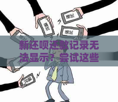 新还呗还款记录无法显示？尝试这些方法解决问题！