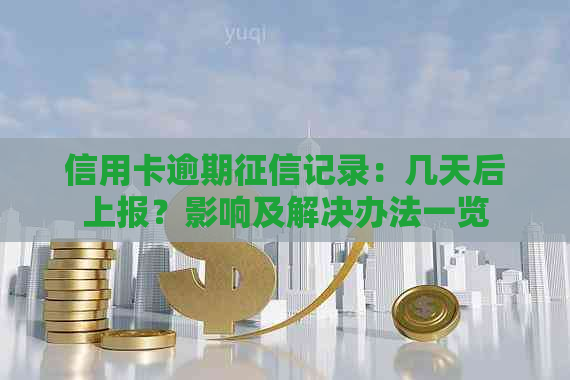 信用卡逾期记录：几天后上报？影响及解决办法一览