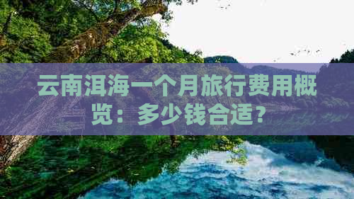 云南洱海一个月旅行费用概览：多少钱合适？