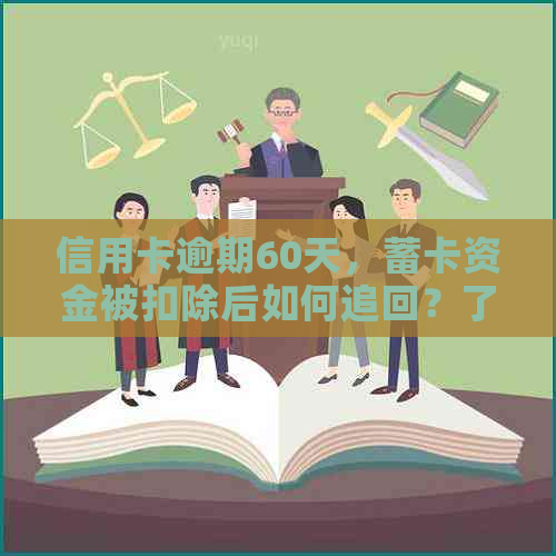 信用卡逾期60天，蓄卡资金被扣除后如何追回？了解所有相关问题和解决方法