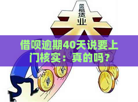 借呗逾期40天说要上门核实：真的吗？