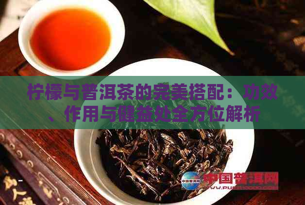 柠檬与普洱茶的完美搭配：功效、作用与健益处全方位解析