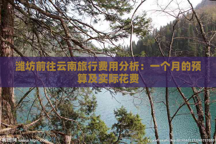 潍坊前往云南旅行费用分析：一个月的预算及实际花费