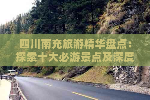 四川南充旅游精华盘点：探索十大必游景点及深度游攻略