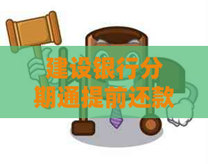 建设银行分期通提前还款全攻略：步骤、时间、手续费等一应俱全！