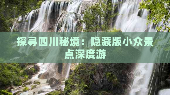 探寻四川秘境：隐藏版小众景点深度游