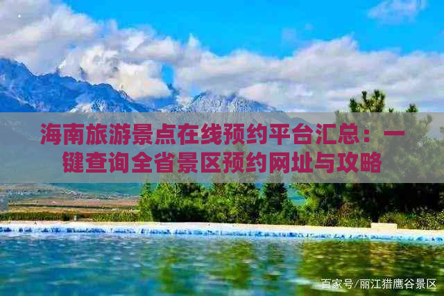 海南旅游景点在线预约平台汇总：一键查询全省景区预约网址与攻略