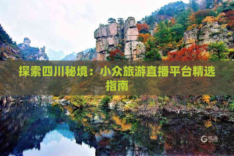 探索四川秘境：小众旅游直播平台精选指南