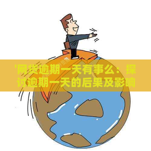 '网贷逾期一天有事么：探讨逾期一天的后果及影响'