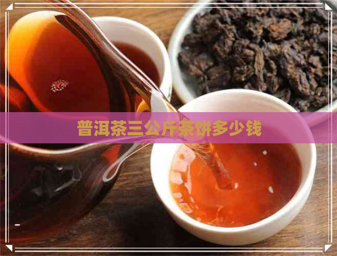 普洱茶三公斤茶饼多少钱