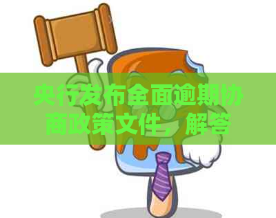 央行发布全面逾期协商政策文件，解答用户关于逾期、协商和还款的疑问