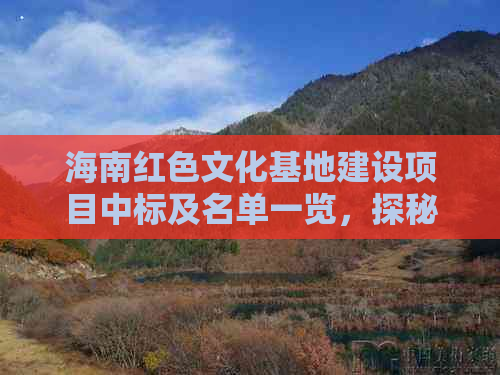 海南红色文化基地建设项目中标及名单一览，探秘基地分布与位置