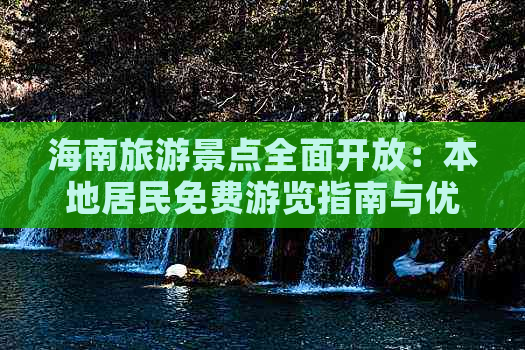 海南旅游景点全面开放：本地居民免费游览指南与优惠信息汇总