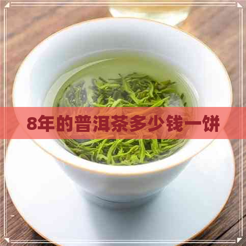 8年的普洱茶多少钱一饼