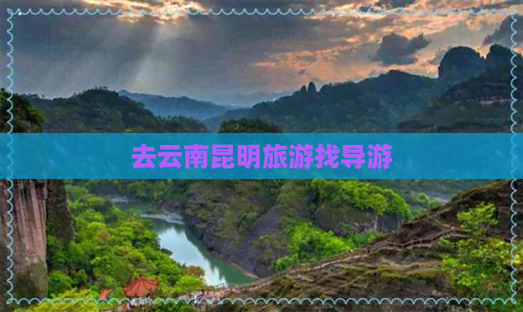 去云南昆明旅游找导游