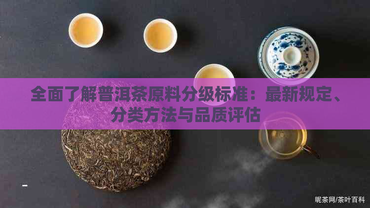 全面了解普洱茶原料分级标准：最新规定、分类方法与品质评估