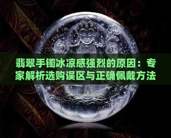 翡翠手镯冰凉感强烈的原因：专家解析选购误区与正确佩戴方法