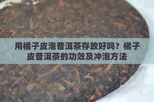 用橘子皮泡普洱茶存放好吗？橘子皮普洱茶的功效及冲泡方法