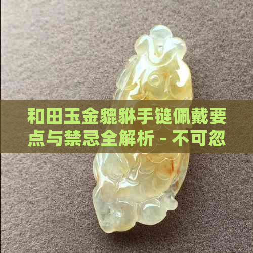 和田玉金貔貅手链佩戴要点与禁忌全解析 - 不可忽视的注意事项