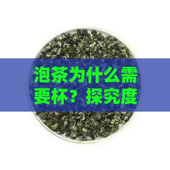 泡茶为什么需要杯？探究度对茶水口感和香气的影响及正确度设置方法