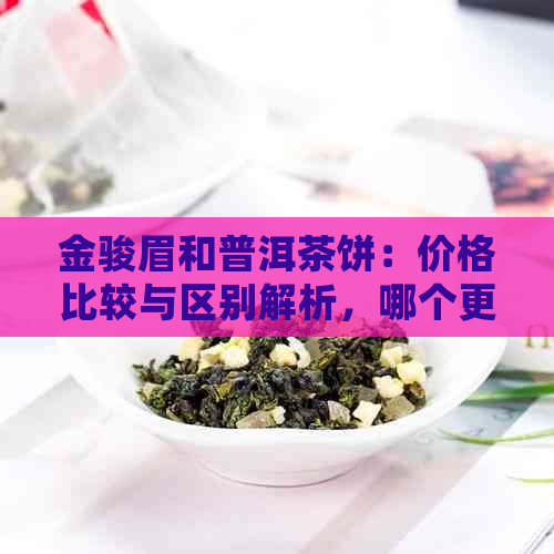 金骏眉和普洱茶饼：价格比较与区别解析，哪个更值得购买？