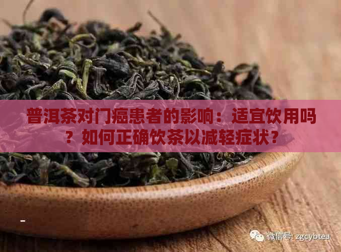 普洱茶对门癌患者的影响：适宜饮用吗？如何正确饮茶以减轻症状？