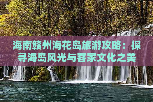 海南赣州海花岛旅游攻略：探寻海岛风光与客家文化之美