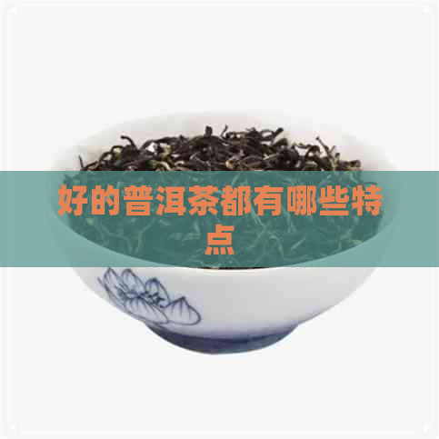 好的普洱茶都有哪些特点