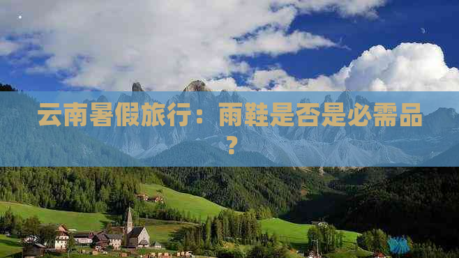 云南暑假旅行：雨鞋是否是必需品？