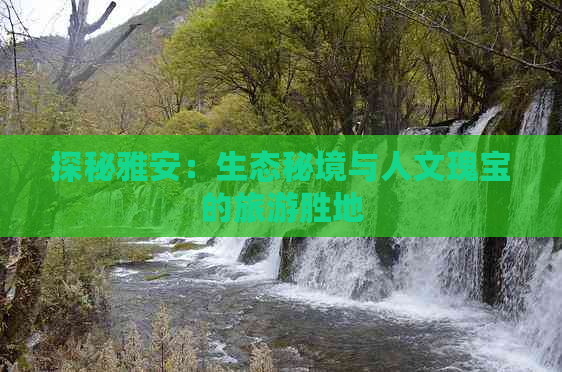 探秘雅安：生态秘境与人文瑰宝的旅游胜地