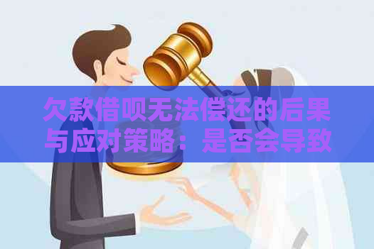 欠款借呗无法偿还的后果与应对策略：是否会导致坐牢？