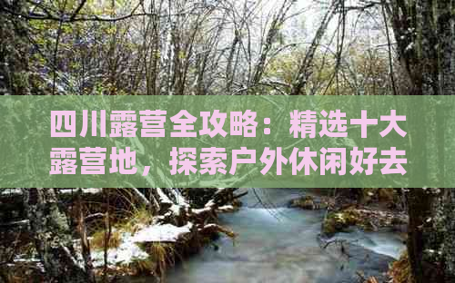 四川露营全攻略：精选十大露营地，探索户外休闲好去处