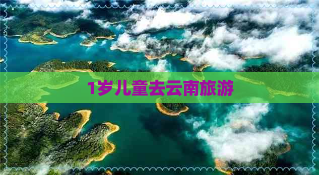 1岁儿童去云南旅游