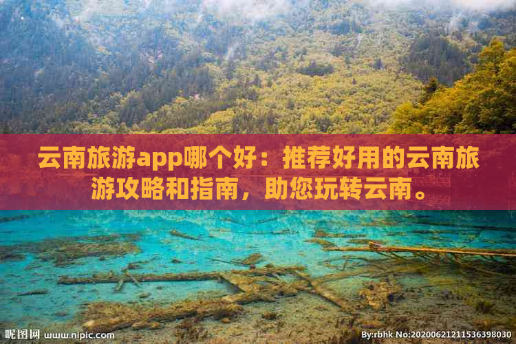 云南旅游app哪个好：推荐好用的云南旅游攻略和指南，助您玩转云南。