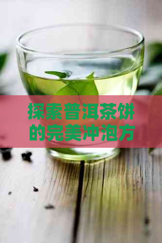 探索普洱茶饼的完美冲泡方式：女生必知的技巧与要点